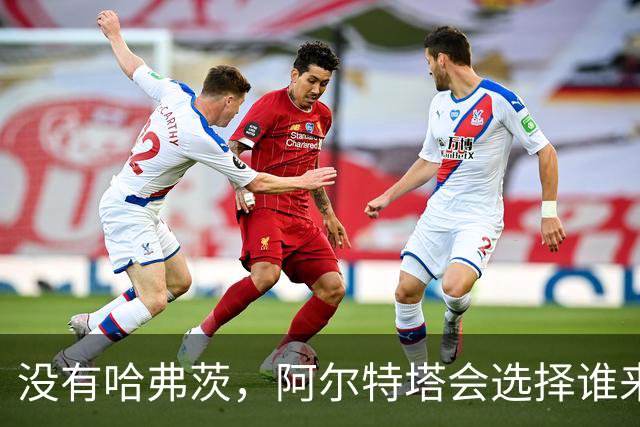 没有哈弗茨，阿尔特塔会选择谁来拯救阿森纳？