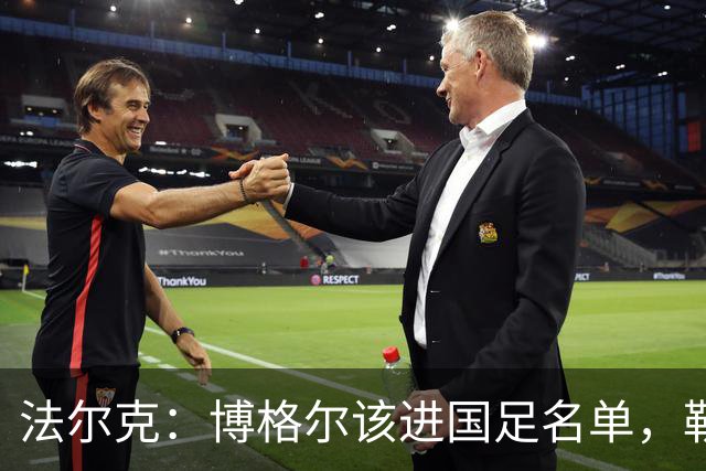 法尔克：博格尔该进国足名单，勒温回归不远了！