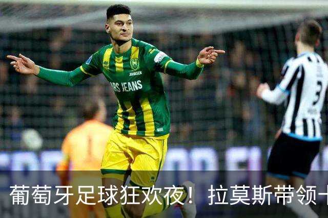 葡萄牙足球狂欢夜！拉莫斯带领十人队逆袭挪威